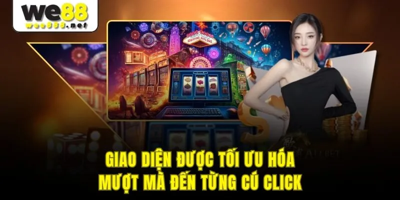 Giao diện được tối ưu hóa - Mượt mà đến từng cú click