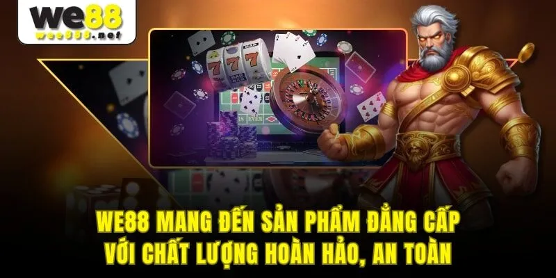 WE88 mang đến sản phẩm đẳng cấp với chất lượng hoàn hảo, an toàn